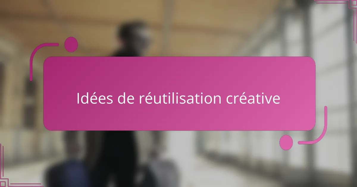 Idées de réutilisation créative