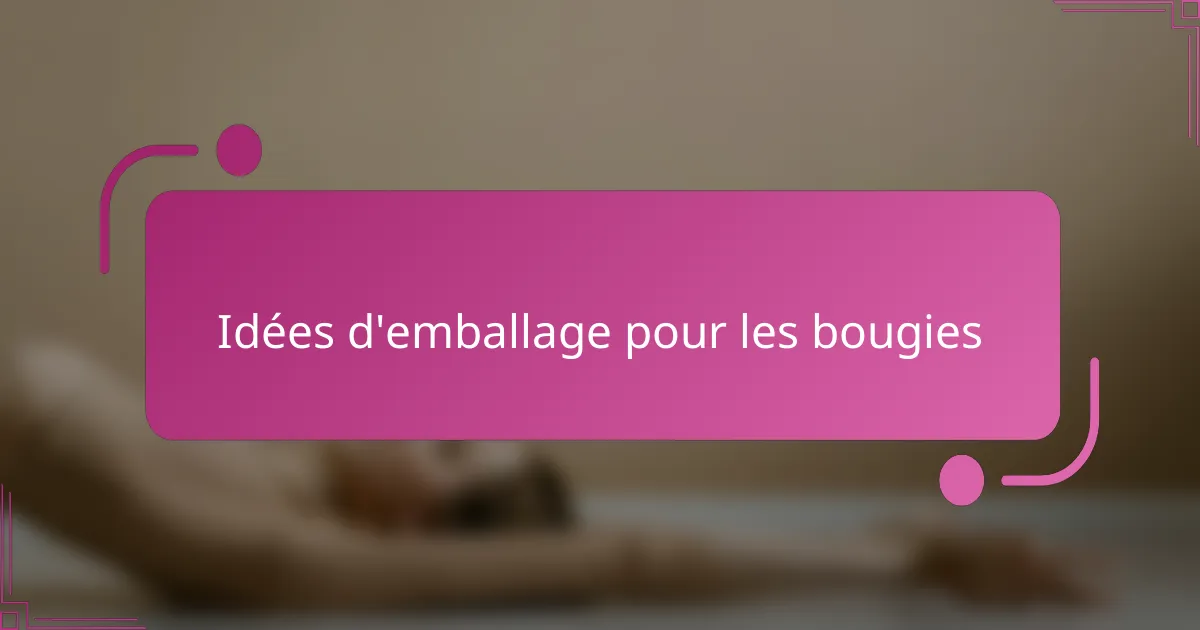 Idées d'emballage pour les bougies