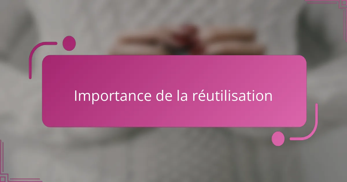 Importance de la réutilisation