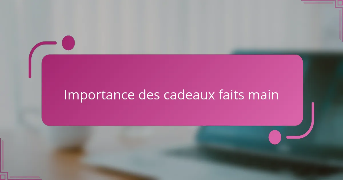 Importance des cadeaux faits main