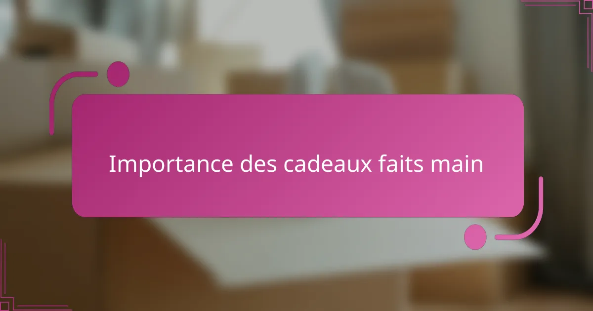 Importance des cadeaux faits main