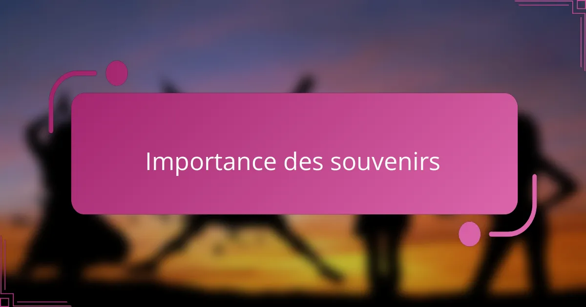 Importance des souvenirs