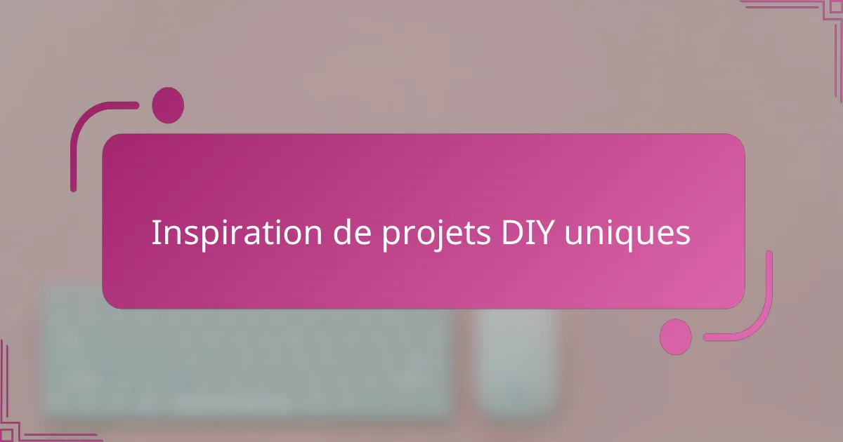 Inspiration de projets DIY uniques
