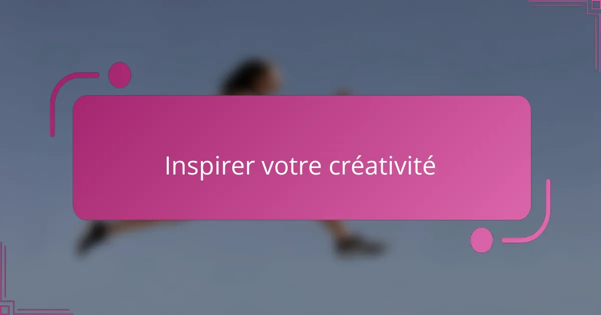 Inspirer votre créativité