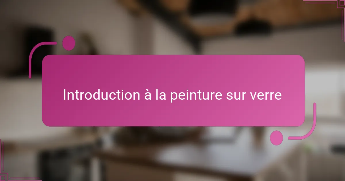 Introduction à la peinture sur verre