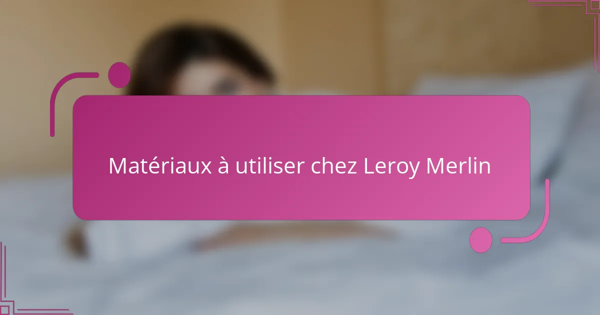 Matériaux à utiliser chez Leroy Merlin