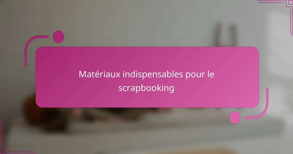 Matériaux indispensables pour le scrapbooking