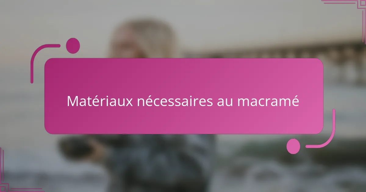 Matériaux nécessaires au macramé