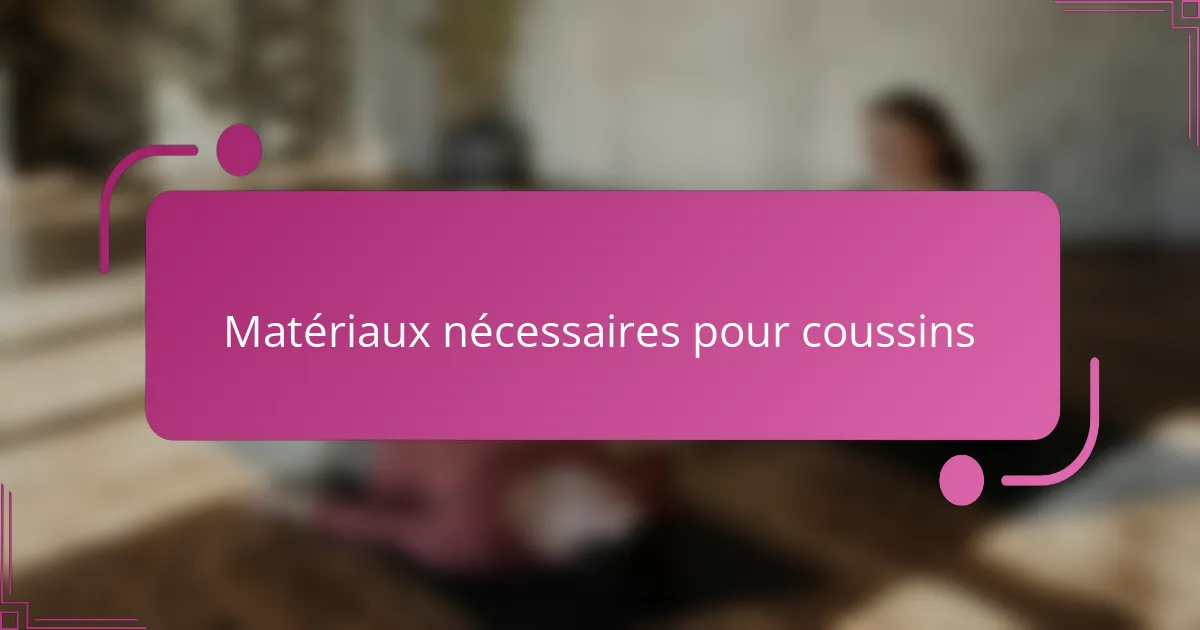 Matériaux nécessaires pour coussins