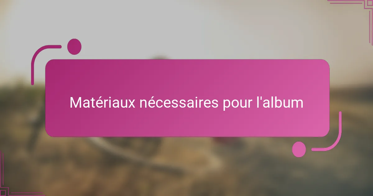 Matériaux nécessaires pour l'album