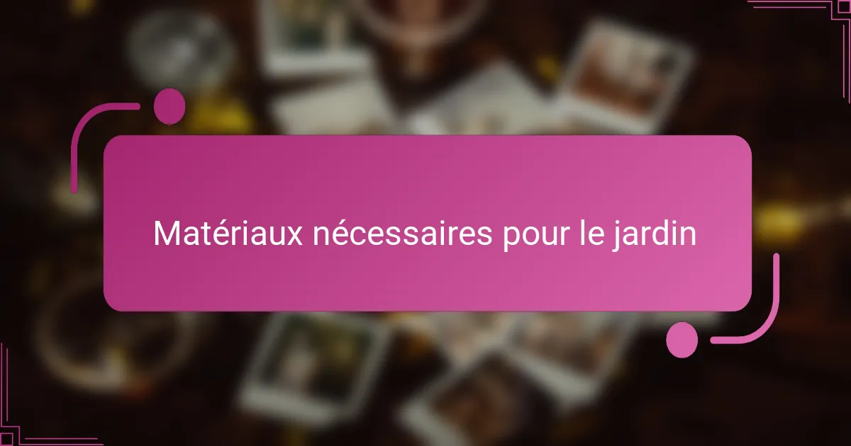 Matériaux nécessaires pour le jardin