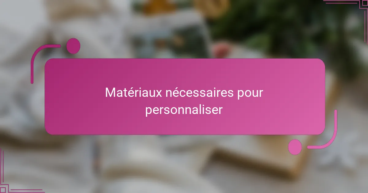 Matériaux nécessaires pour personnaliser