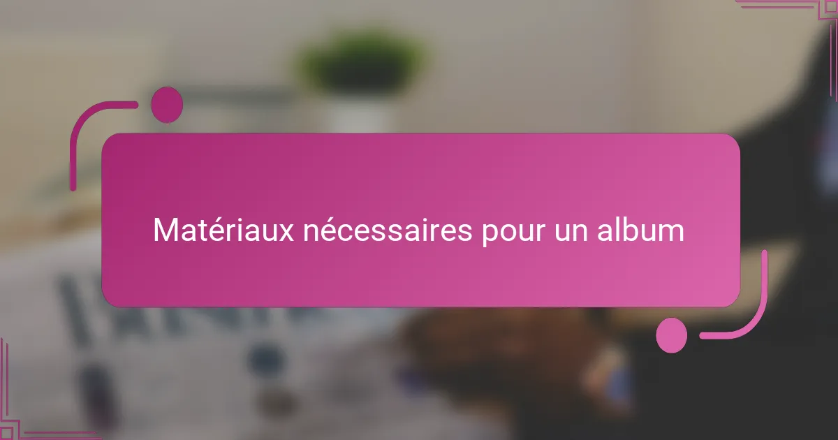 Matériaux nécessaires pour un album