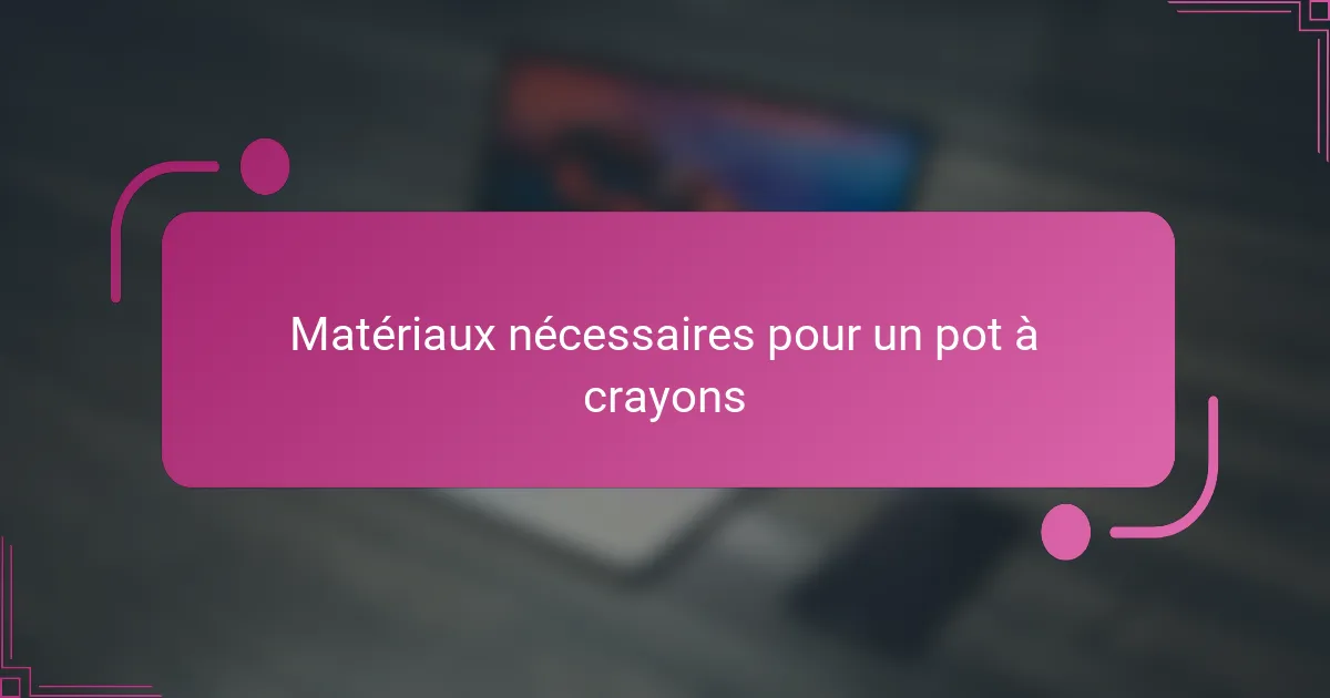 Matériaux nécessaires pour un pot à crayons