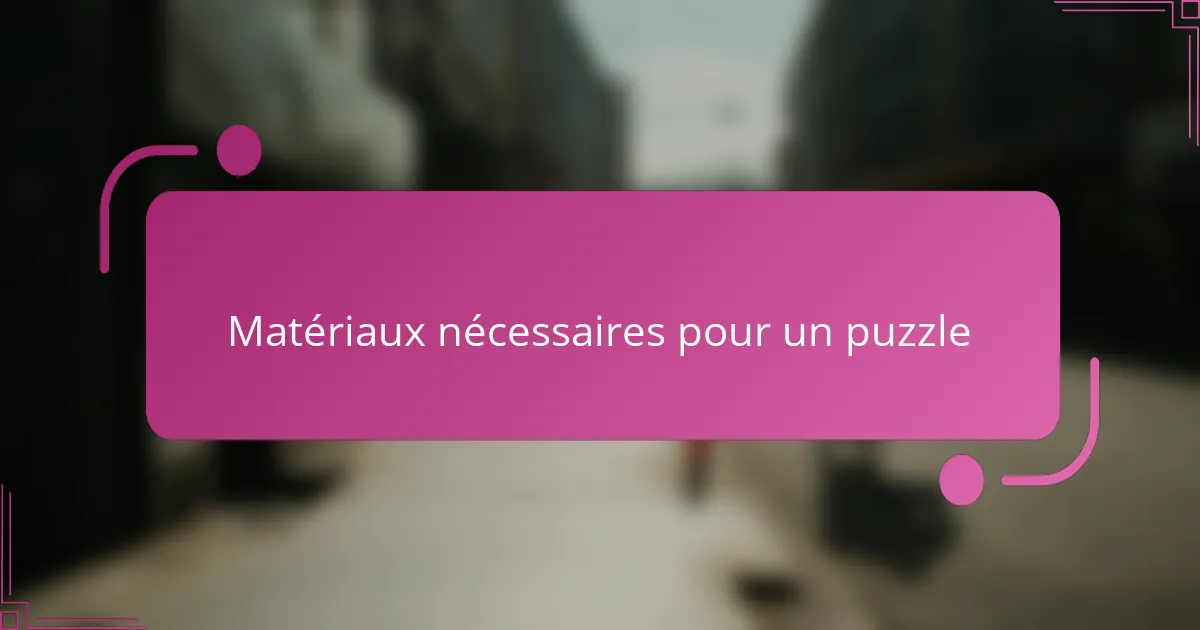 Matériaux nécessaires pour un puzzle