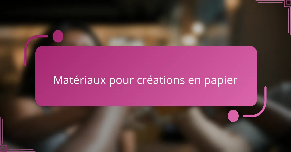 Matériaux pour créations en papier
