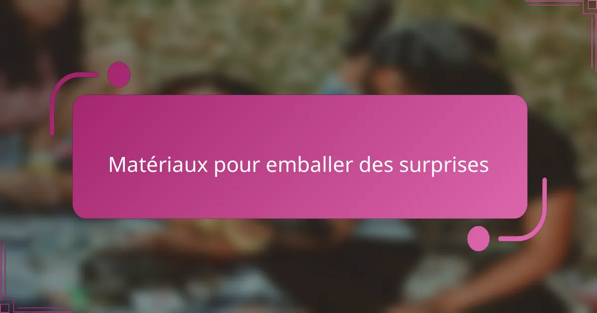 Matériaux pour emballer des surprises