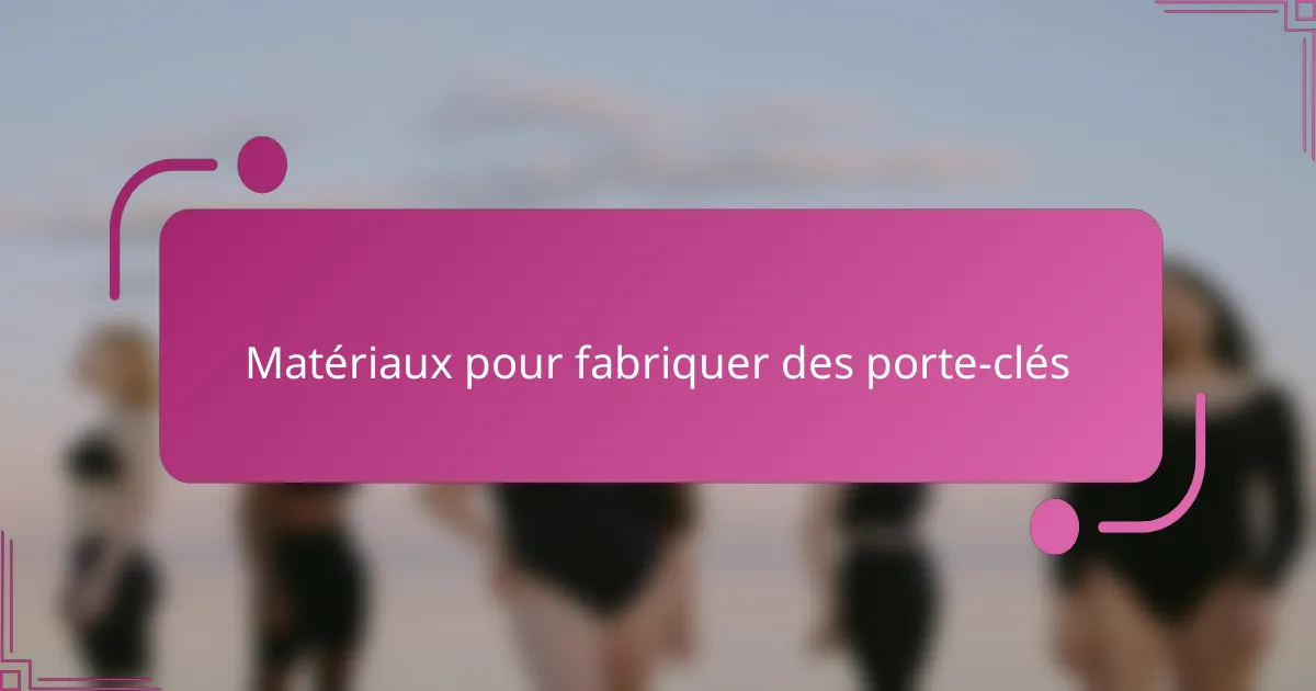 Matériaux pour fabriquer des porte-clés