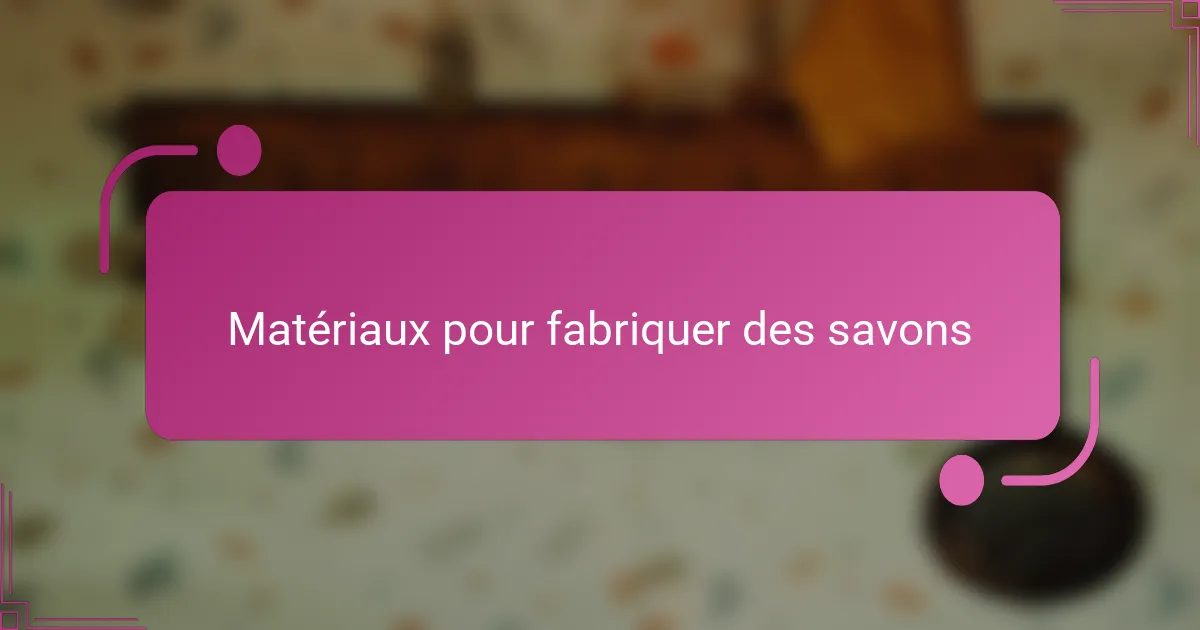 Matériaux pour fabriquer des savons