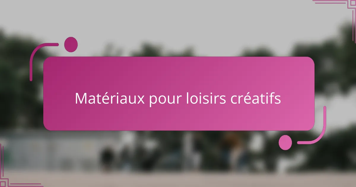 Matériaux pour loisirs créatifs