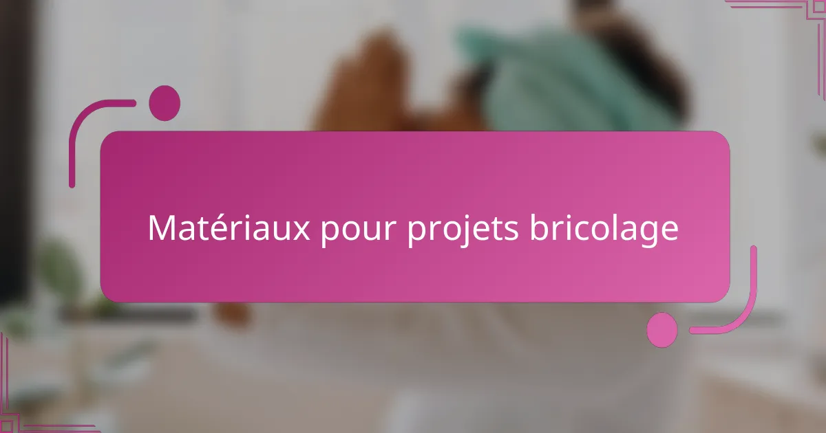 Matériaux pour projets bricolage