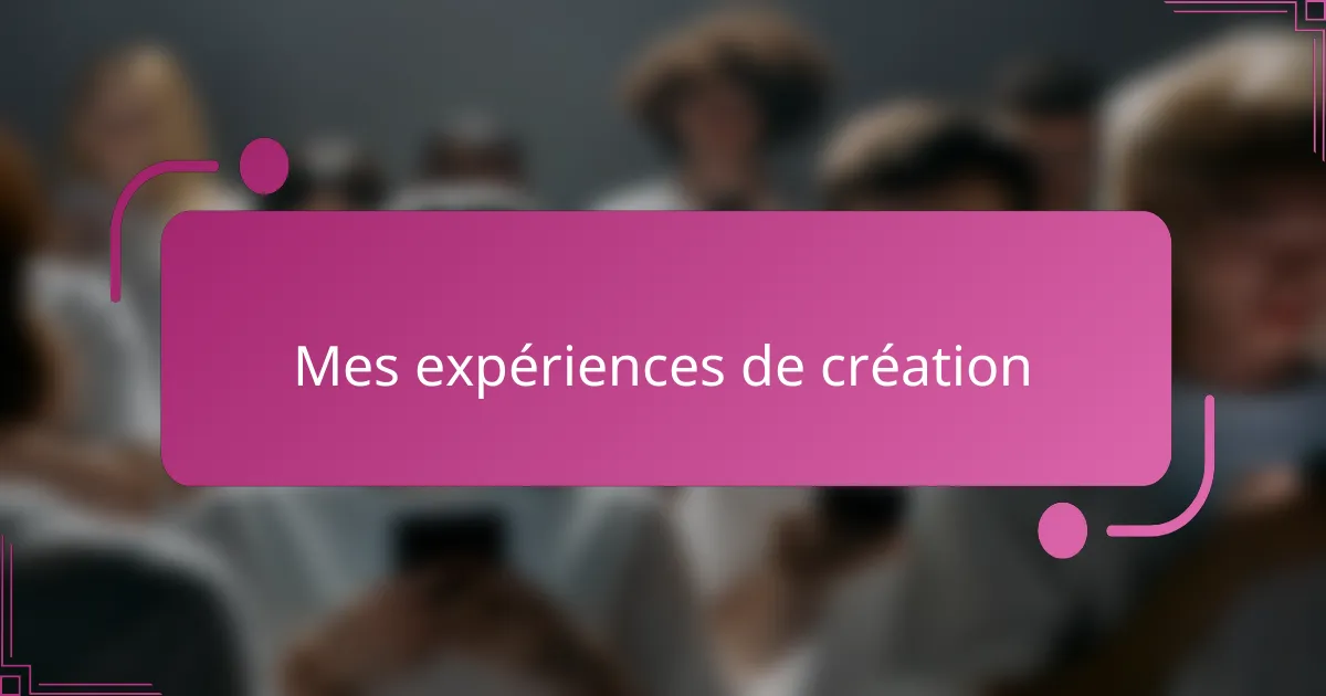Mes expériences de création