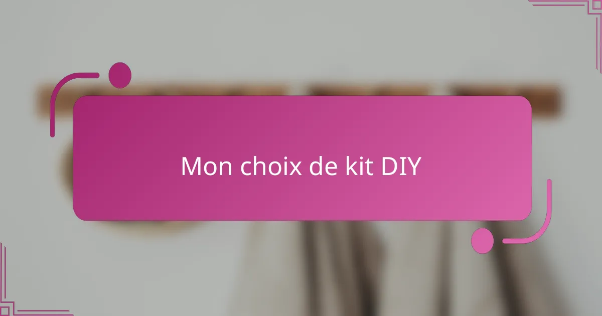 Mon choix de kit DIY