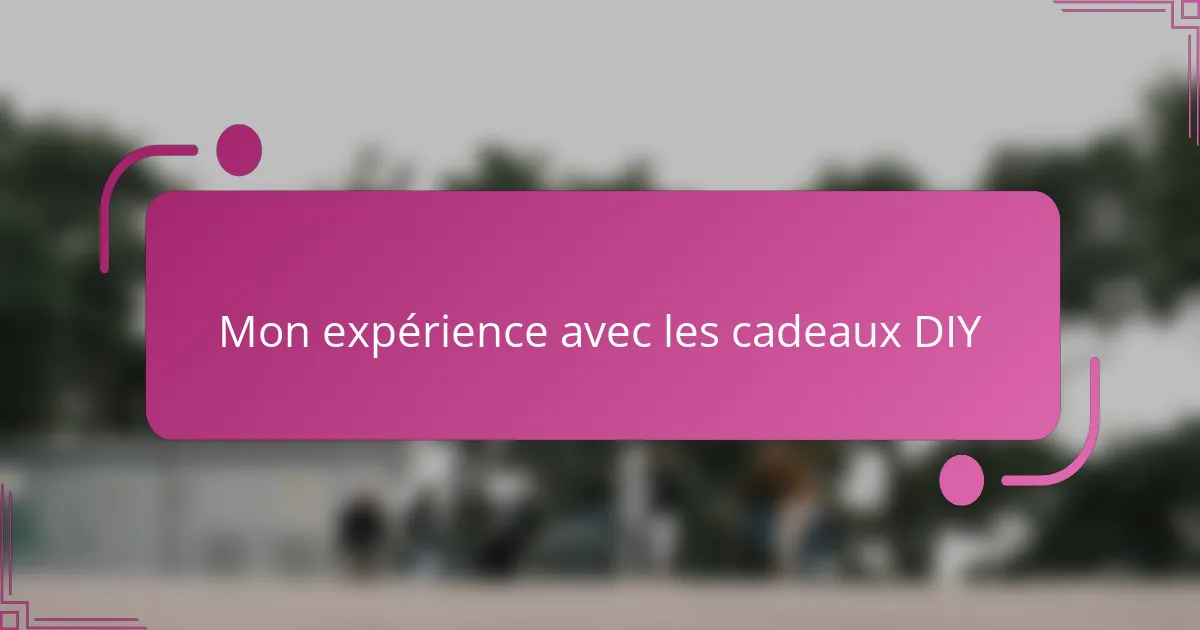 Mon expérience avec les cadeaux DIY
