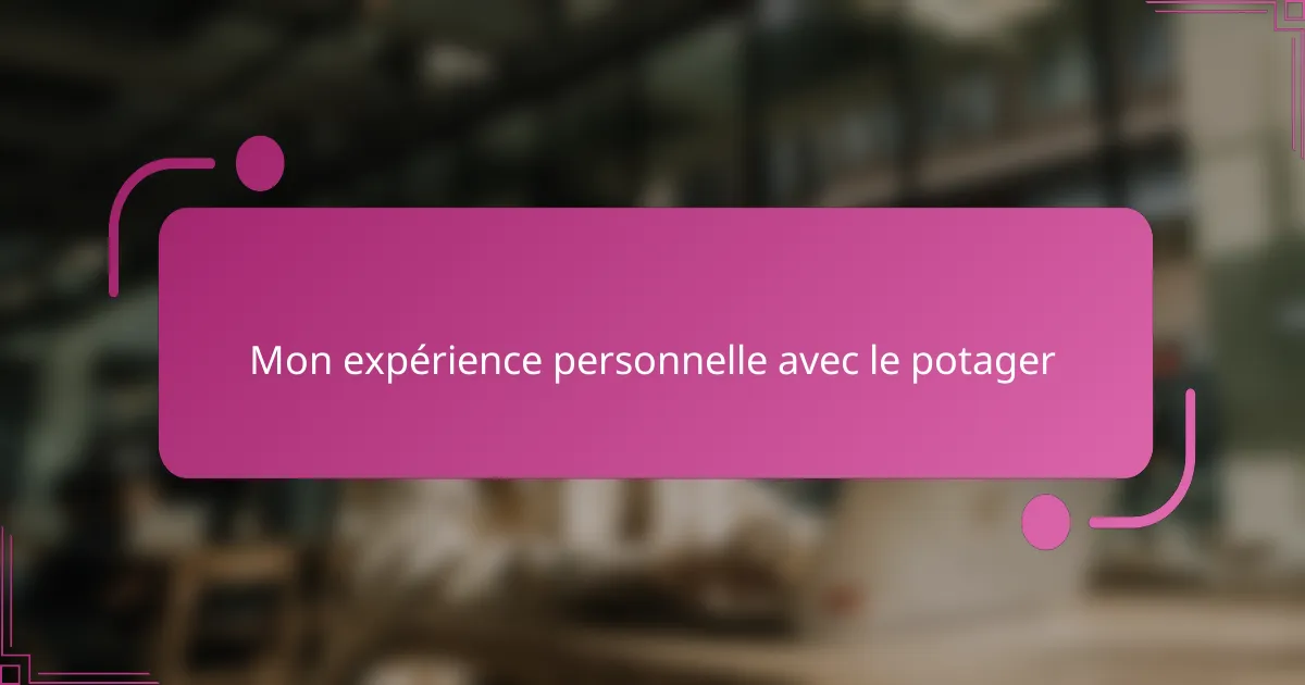 Mon expérience personnelle avec le potager