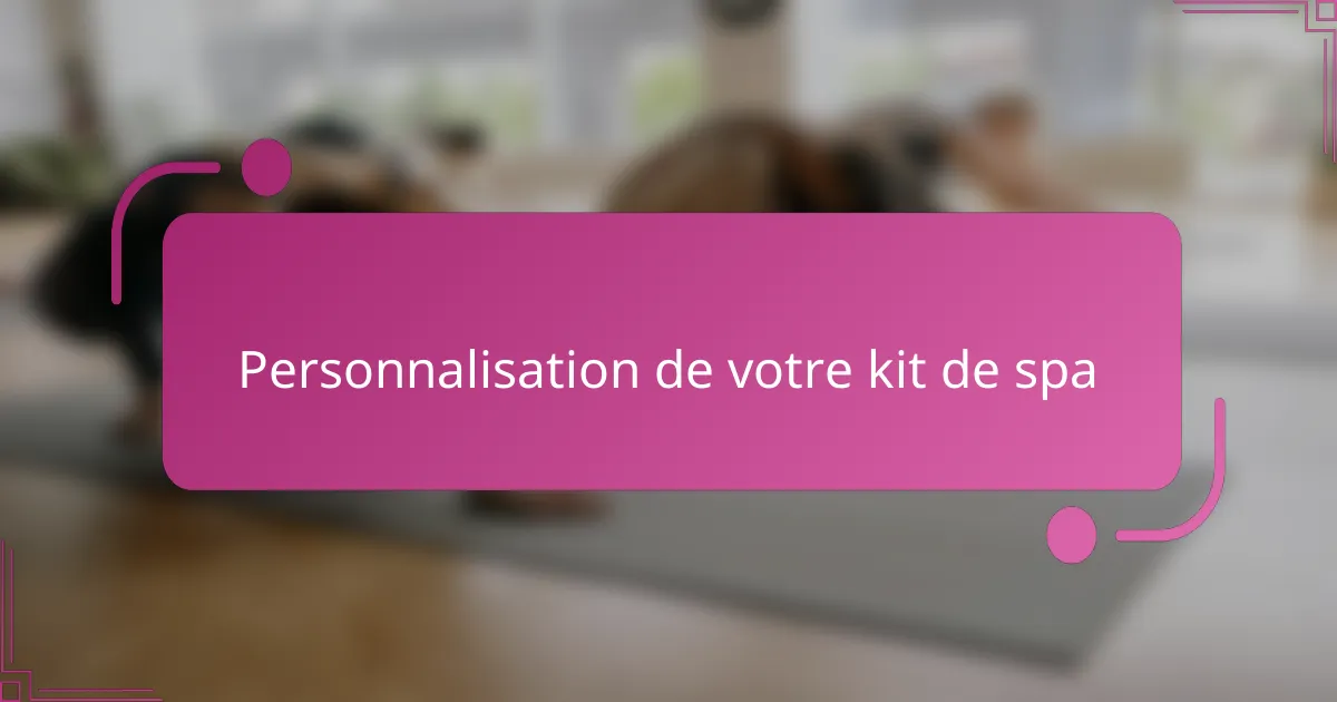 Personnalisation de votre kit de spa
