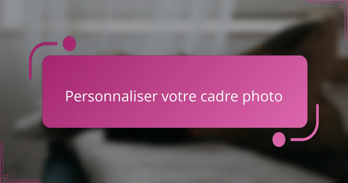 Personnaliser votre cadre photo