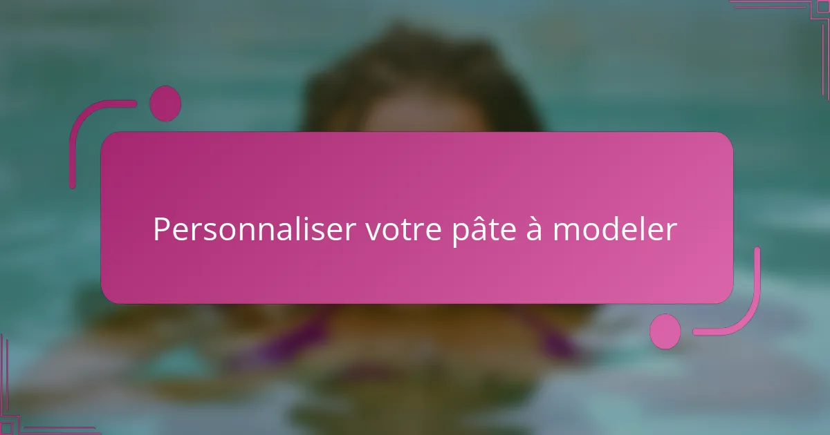 Personnaliser votre pâte à modeler