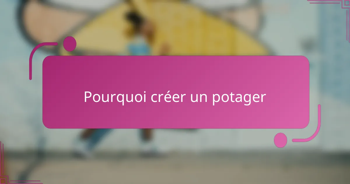 Pourquoi créer un potager