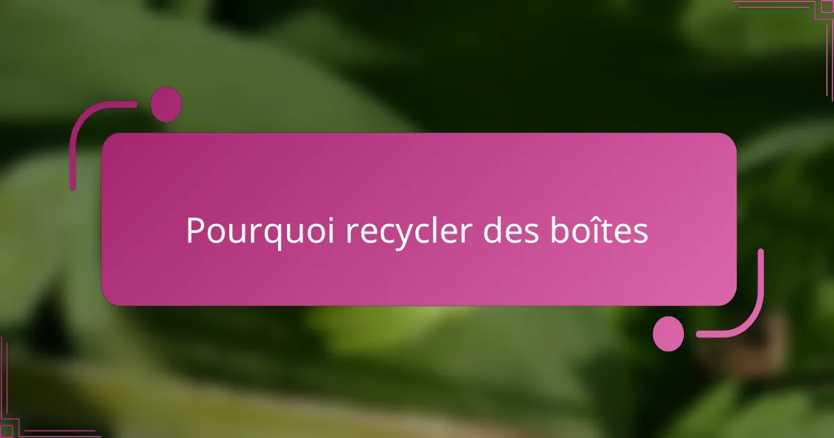 Pourquoi recycler des boîtes