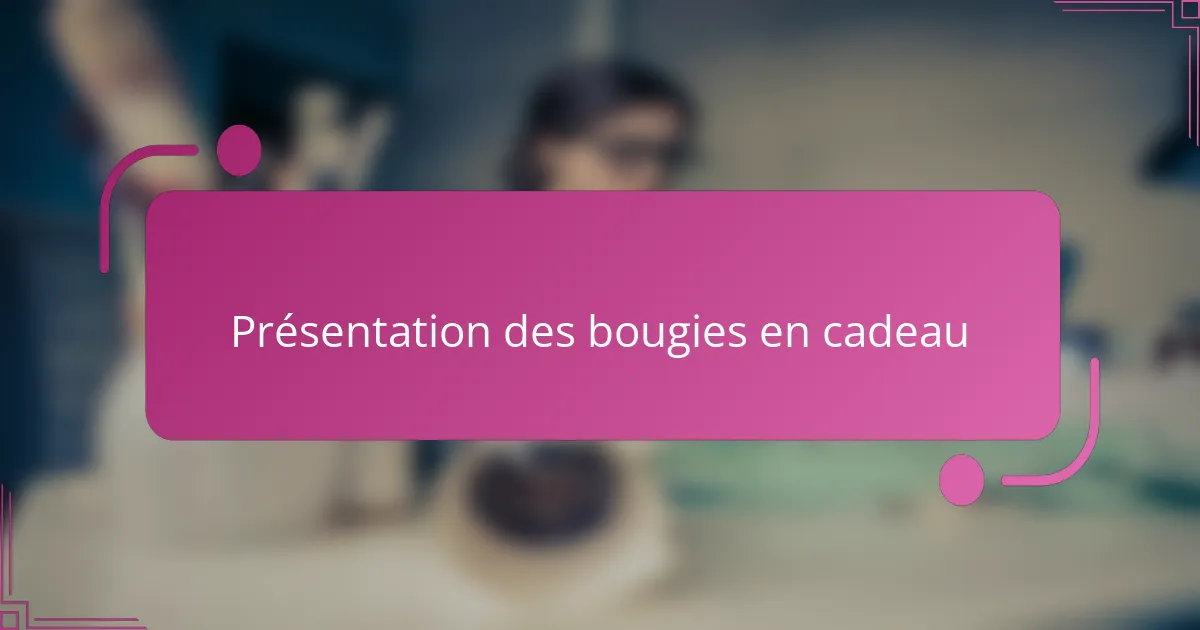Présentation des bougies en cadeau