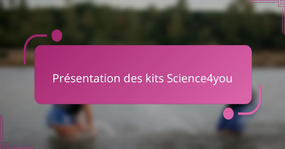 Présentation des kits Science4you