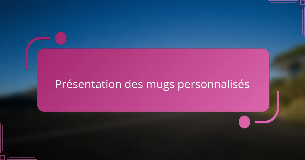 Présentation des mugs personnalisés