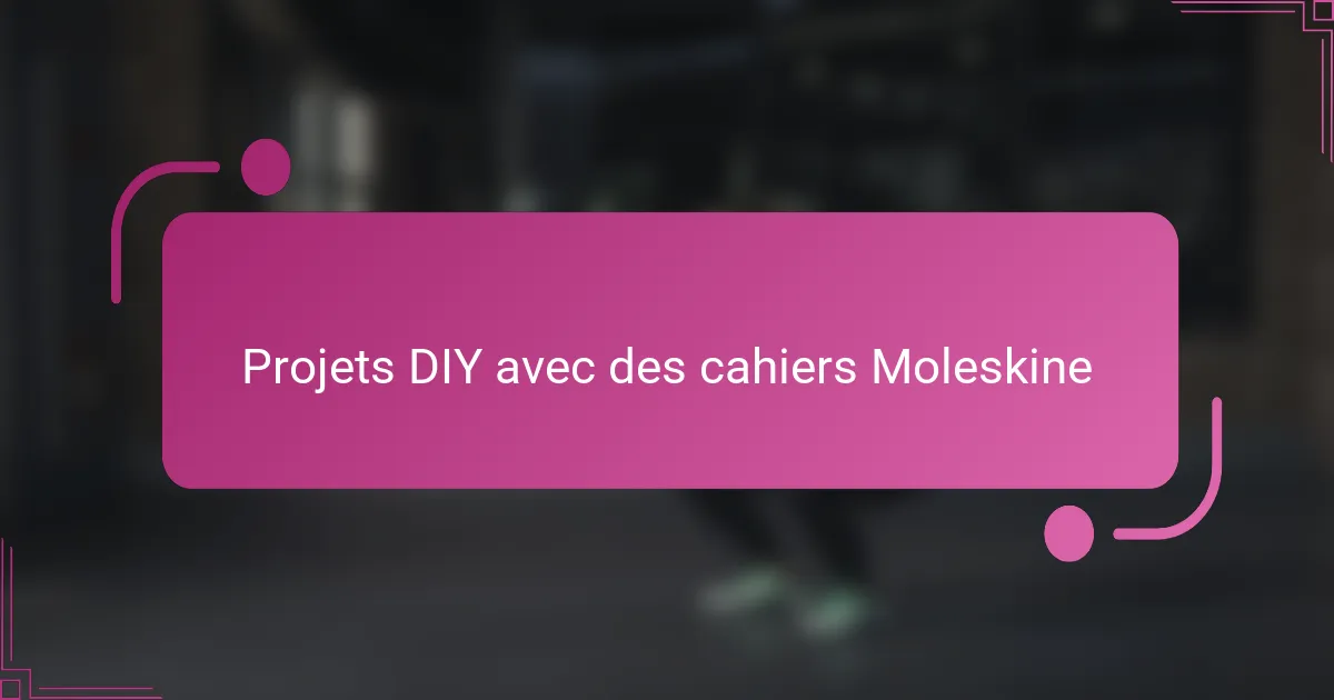 Projets DIY avec des cahiers Moleskine