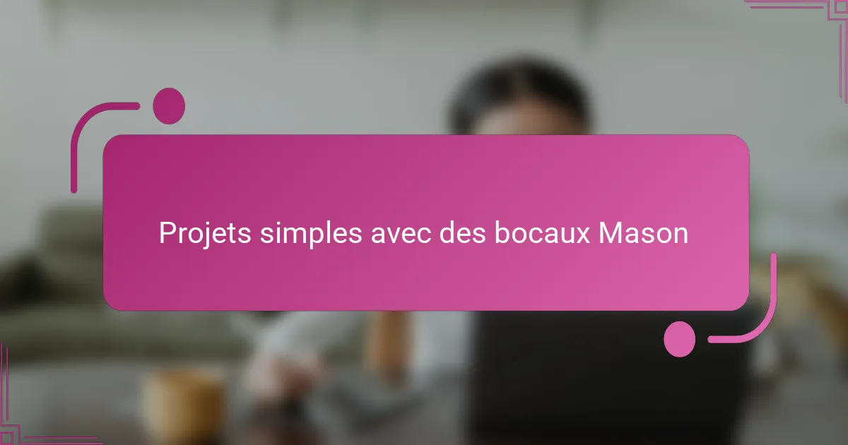 Projets simples avec des bocaux Mason