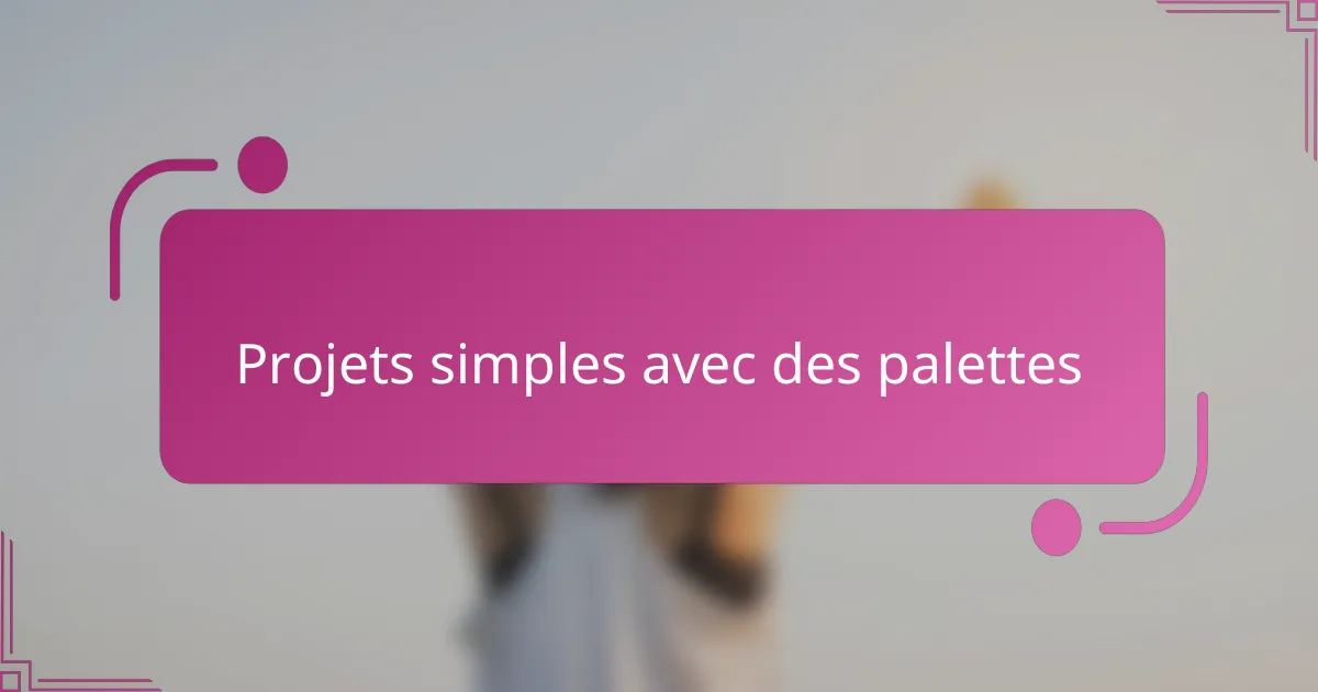 Projets simples avec des palettes