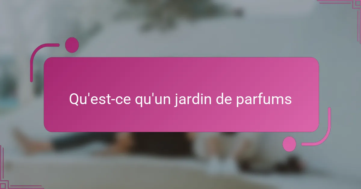 Qu'est-ce qu'un jardin de parfums