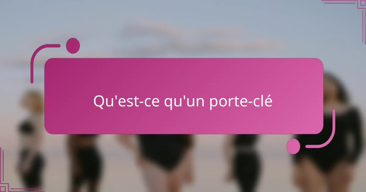 Qu'est-ce qu'un porte-clé