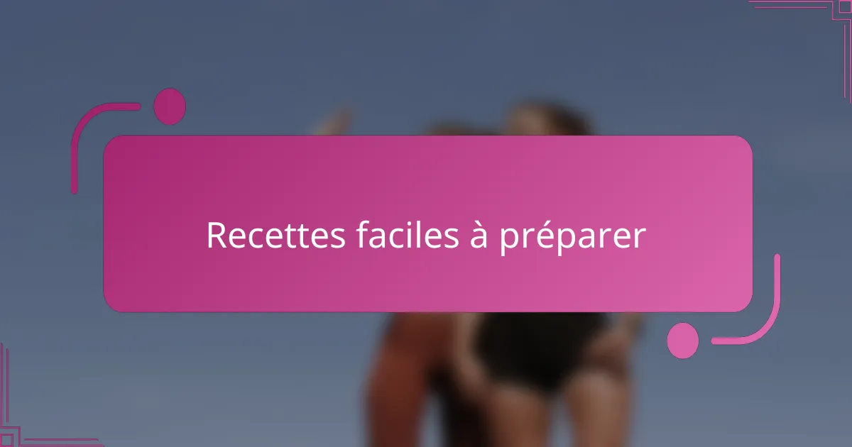 Recettes faciles à préparer