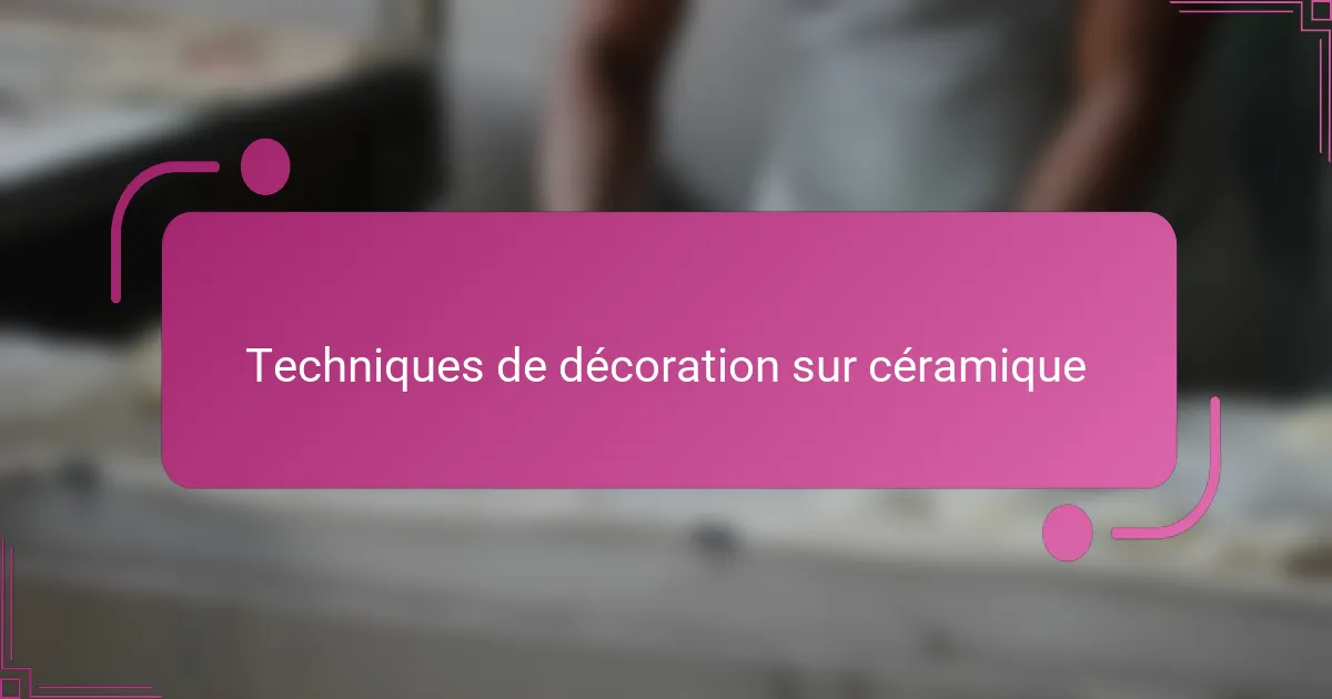 Techniques de décoration sur céramique