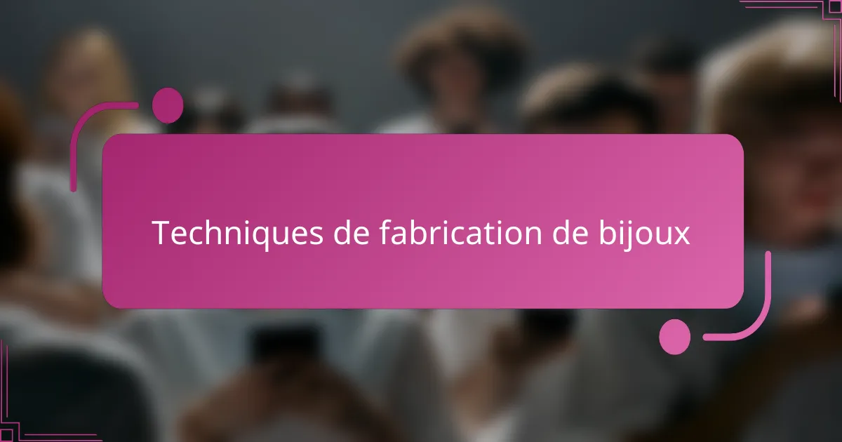 Techniques de fabrication de bijoux