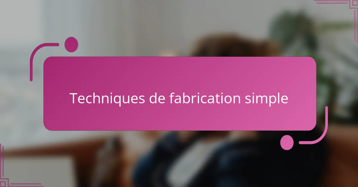 Techniques de fabrication simple