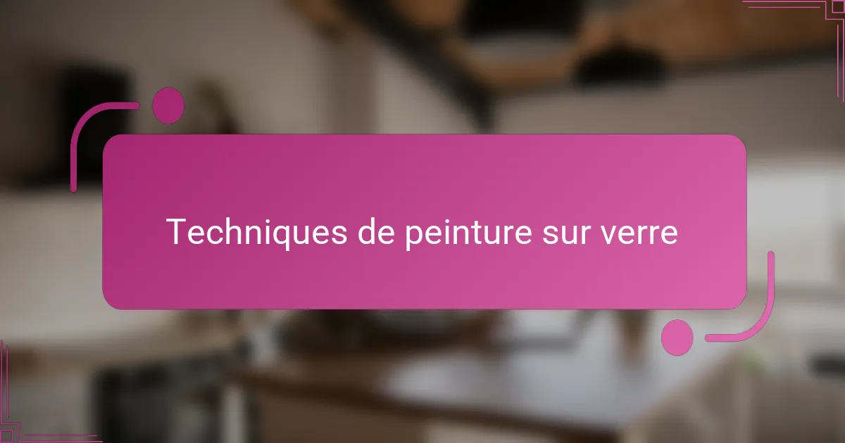 Techniques de peinture sur verre