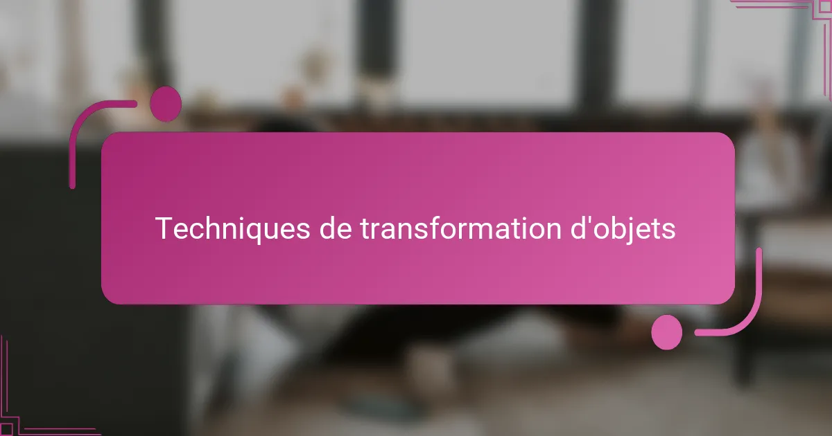 Techniques de transformation d'objets