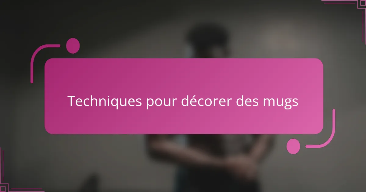 Techniques pour décorer des mugs