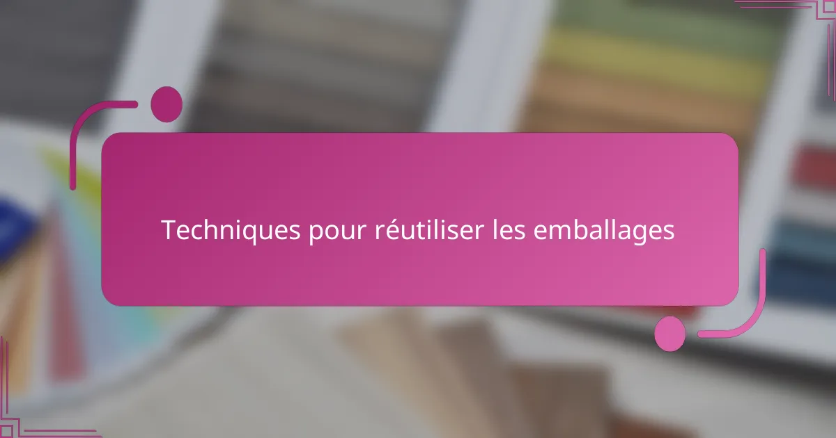 Techniques pour réutiliser les emballages